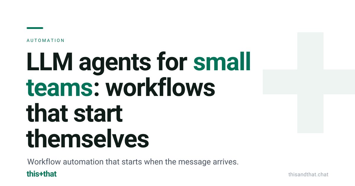 LLM agents for small teams: workflows that start themselves