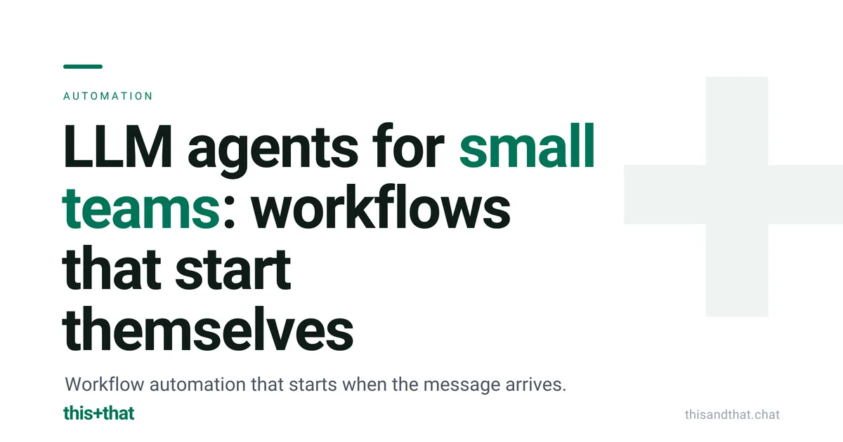LLM agents for small teams: workflows that start themselves