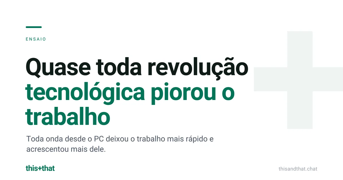 Quase toda revolução tecnológica piorou o trabalho