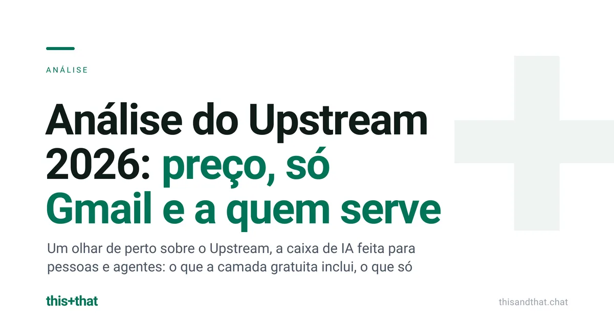 Análise do Upstream 2026: preço, só Gmail e a quem serve