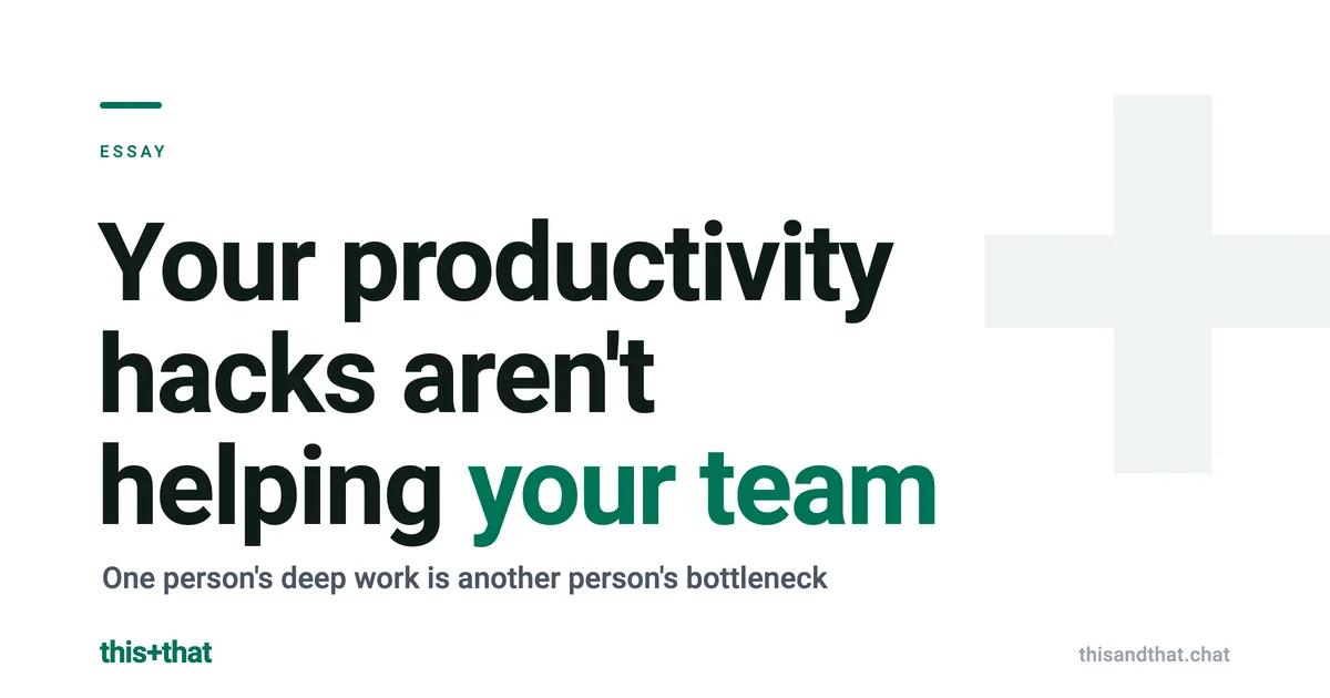 Your productivity hacks aren't helping your team